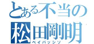 とある不当の松田剛明（ベイパッシソ）