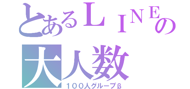 とあるＬＩＮＥの大人数（１００人グル－プβ）