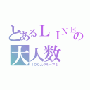 とあるＬＩＮＥの大人数（１００人グル－プβ）