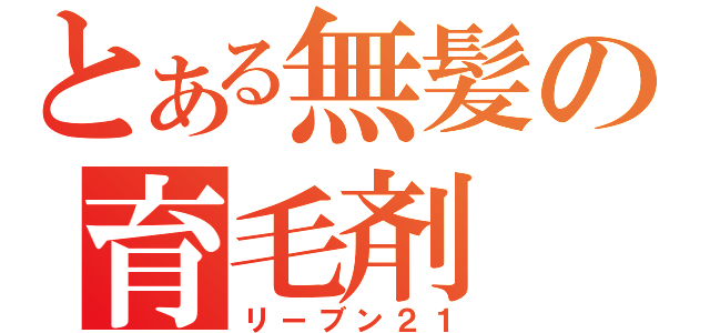 とある無髪の育毛剤（リーブン２１）