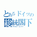 とあるドイツの総統閣下（アドルフ・ヒトラー）