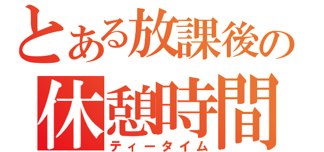 とある放課後の休憩時間（ティータイム）