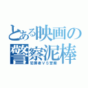 とある映画の警察泥棒（犯罪者ＶＳ警察）