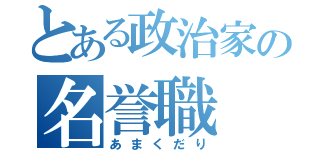 とある政治家の名誉職（あまくだり）