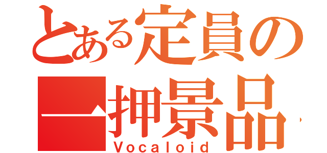 とある定員の一押景品（Ｖｏｃａｌｏｉｄ）