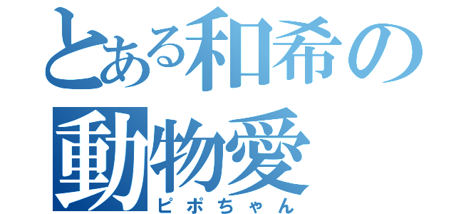 とある和希の動物愛（ピポちゃん）