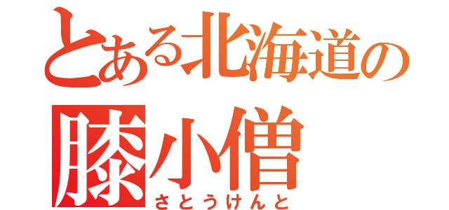 とある北海道の膝小僧（さとうけんと）