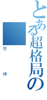 とある超格局の遊戲（筊神）