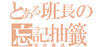 とある班長の忘記抽籤（我好難過）