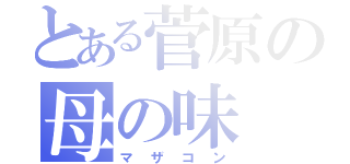 とある菅原の母の味（マザコン）