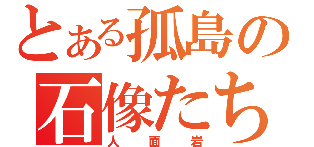 とある孤島の石像たち（人面岩）