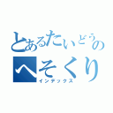 とあるたいどうのへそくり（インデックス）