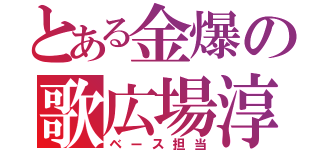 とある金爆の歌広場淳（ベース担当）