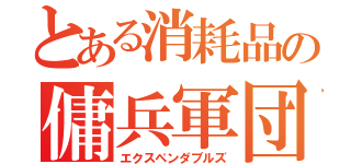 とある消耗品の傭兵軍団（エクスペンダブルズ）