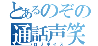 とあるのぞの通話声笑（ロリボイス）