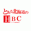 とある北海道のＨＢＣ（アニメリコは基本放送なし）