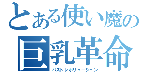 とある使い魔の巨乳革命（バストレボリューション）