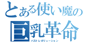 とある使い魔の巨乳革命（バストレボリューション）