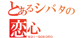 とあるシバタの恋心（ＫＯＩ－ＧＯＫＯＲＯ）