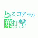 とあるコアラの葉打撃（ユーカリアタック）