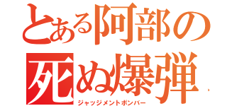 とある阿部の死ぬ爆弾（ジャッジメントボンバー）