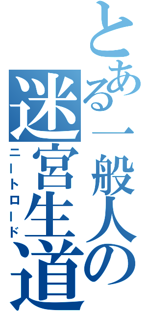 とある一般人の迷宮生道（ニートロード）