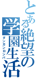 とある絶望の学園生活（ダンガンロンパ）