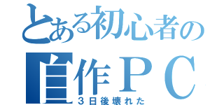 とある初心者の自作ＰＣ（３日後壊れた）