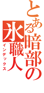 とある暗部の氷職人（インデックス）