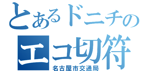 とあるドニチのエコ切符（名古屋市交通局）