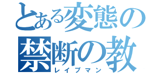 とある変態の禁断の教え（レイプマン）