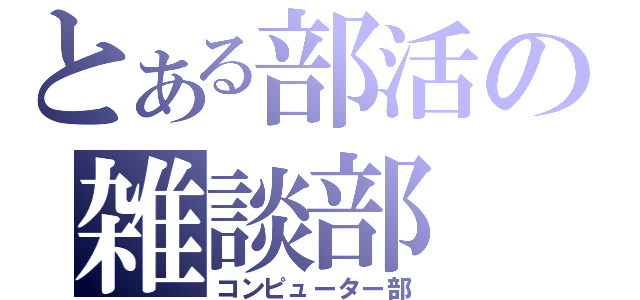 とある部活の雑談部（コンピューター部）