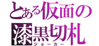 とある仮面の漆黒切札（ジョーカー）