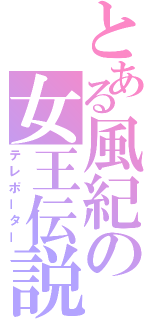 とある風紀の女王伝説（テレポーター）