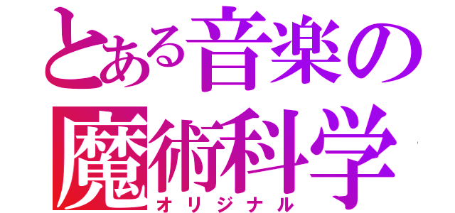 とある音楽の魔術科学（オリジナル）