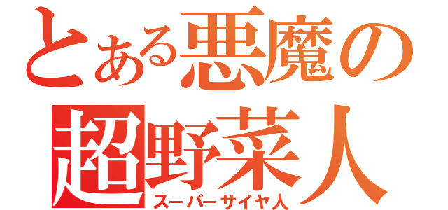 とある悪魔の超野菜人（ス－パ－サイヤ人）