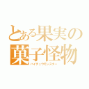 とある果実の菓子怪物（ハイチュウモンスター）