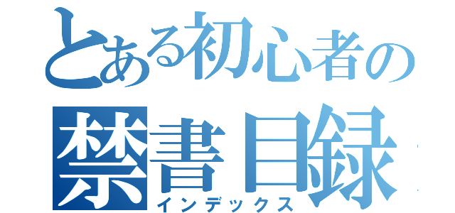 とある初心者の禁書目録（インデックス）