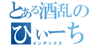 とある酒乱のひぃーちゃん（インデックス）