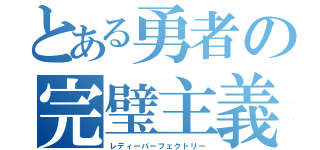 とある勇者の完璧主義（レディーパーフェクトリー）