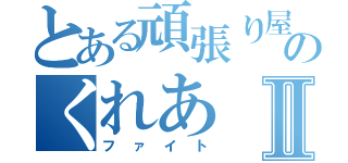 とある頑張り屋のくれあⅡ（ファイト）