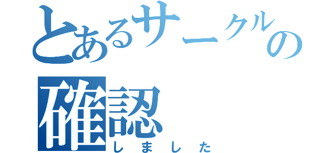 とあるサークルの確認（しました）