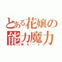 とある花嬢の能力魔力（病モード）