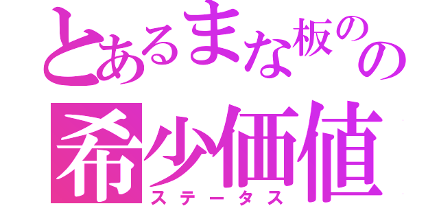 とあるまな板のの希少価値（ステータス）