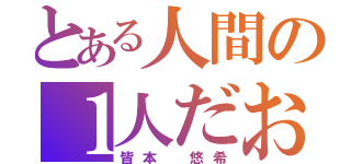 とある人間の１人だお（皆本 悠希）