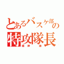 とあるバスケ部の特攻隊長（根岸 海）