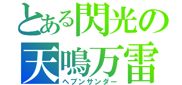 とある閃光の天鳴万雷（ヘブンサンダー）