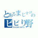 とあるまじすげーのビビり野郎（ＲＡＤＷＩＭＰＳ）