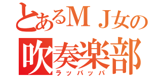 とあるＭＪ女の吹奏楽部（ラッパッパ）