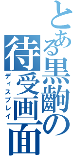 とある黒齣の待受画面（ディスプレイ）